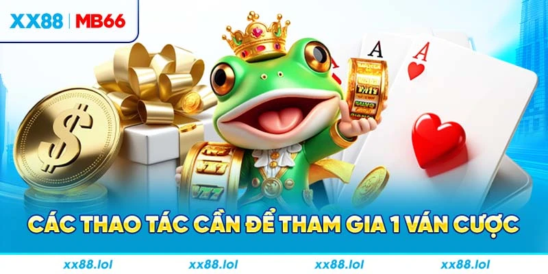 Các thao tác cần để tham gia 1 ván cược