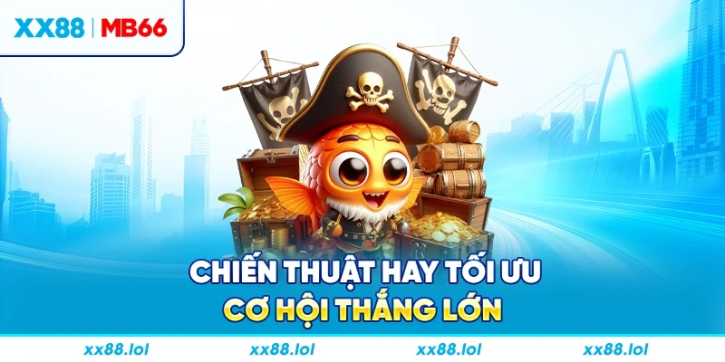 Chiến thuật hay tối ưu cơ hội thắng lớn