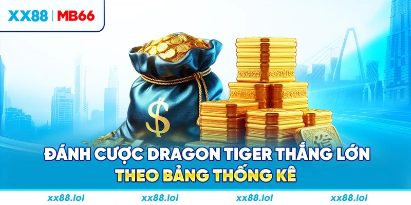 Đánh cược Dragon Tiger thắng lớn theo bảng thống kê