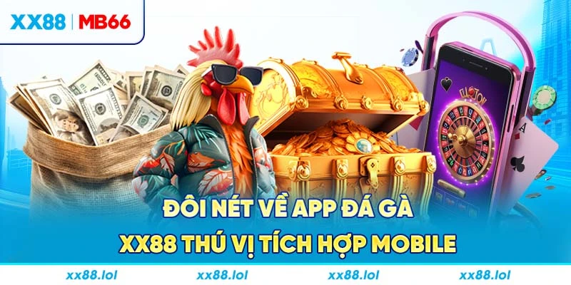 Đôi nét về app đá gà XX88 thú vị tích hợp mobile