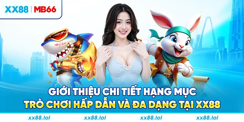Giới thiệu chi tiết hạng mục trò chơi hấp dẫn và đa dạng tại XX88