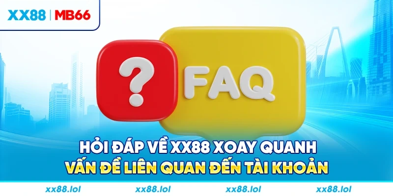 Hỏi đáp về XX88 xoay quanh vấn đề liên quan đến tài khoản