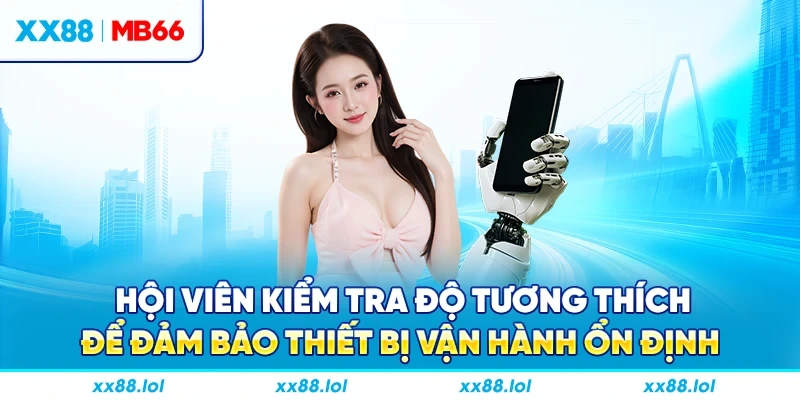 Hội viên kiểm tra độ tương thích để đảm bảo thiết bị vận hành ổn định