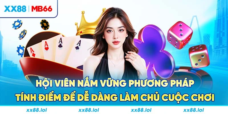 Hội viên nắm vững phương pháp tính điểm để dễ dàng làm chủ cuộc chơi
