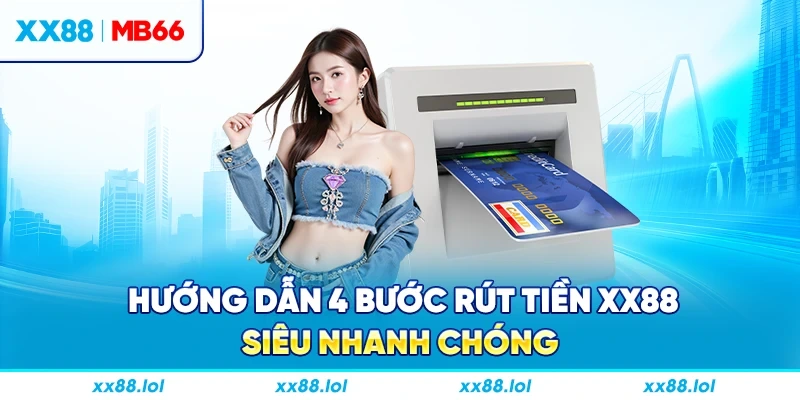 Hướng dẫn 4 bước rút tiền XX88 siêu nhanh chóng