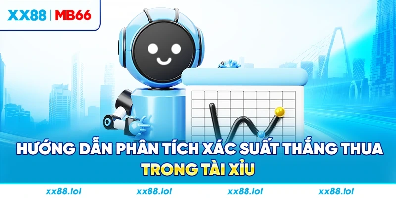 Hướng dẫn phân tích xác suất thắng thua trong tài xỉu