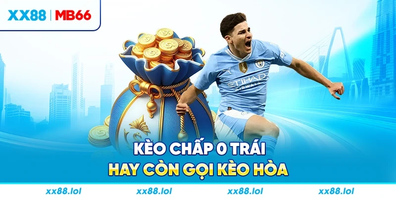 Kèo chấp 0 trái hay còn gọi kèo hòa