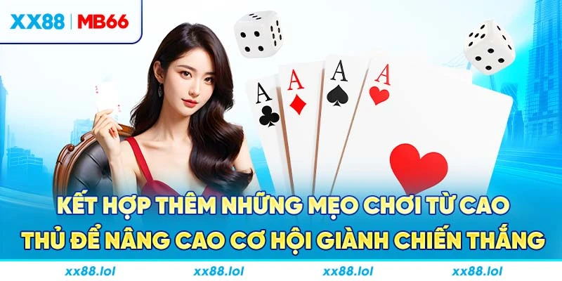 Kết hợp thêm những mẹo chơi từ cao thủ để nâng cao cơ hội giành chiến thắng
