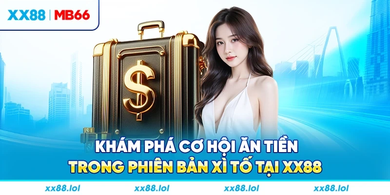 Khám phá cơ hội ăn tiền trong phiên bản Xì Tố tại XX88
