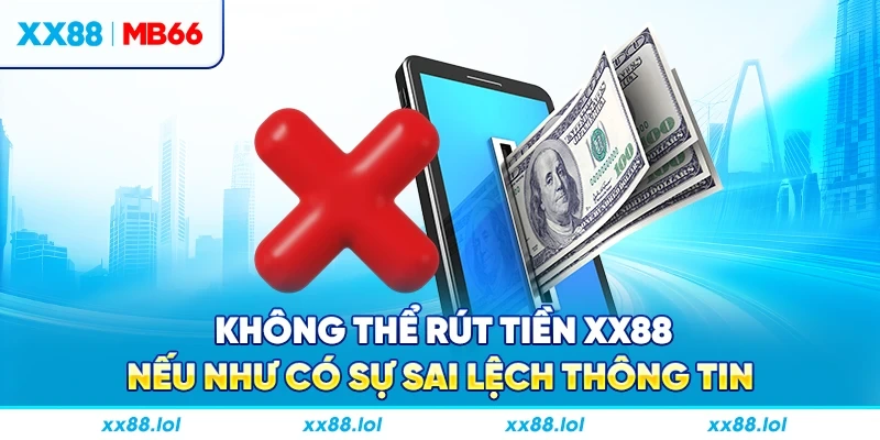 Không thể rút tiền XX88 nếu như có sự sai lệch thông tin