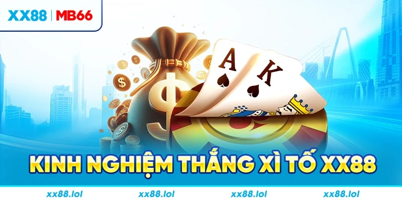 Kinh nghiệm thắng Xì Tố XX88