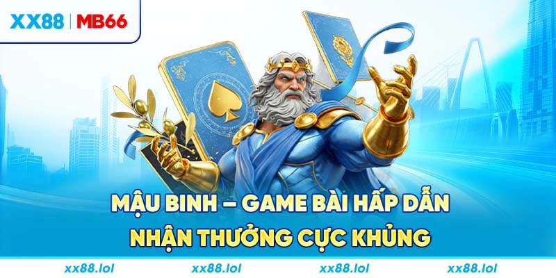 Mậu binh - Game bài hấp dẫn nhận thưởng cực khủng