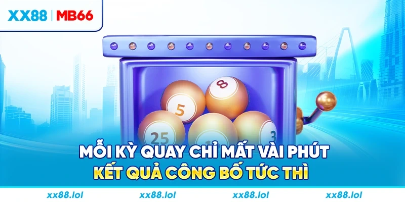 Mỗi kỳ quay chỉ mất vài phút, kết quả công bố tức thì 
