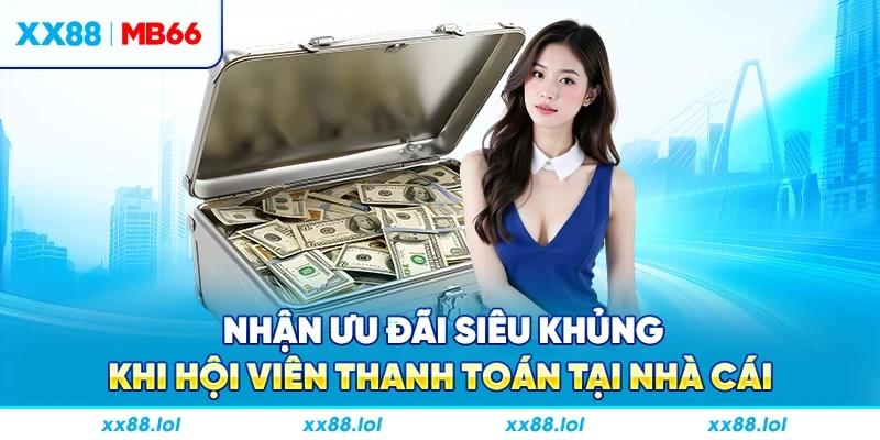 Nhận ưu đãi siêu khủng khi hội viên thanh toán tại nhà cái