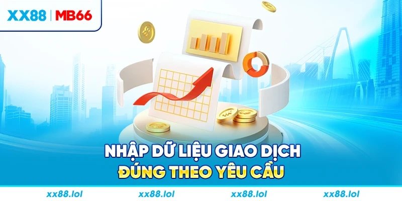 Nhập dữ liệu giao dịch đúng theo yêu cầu