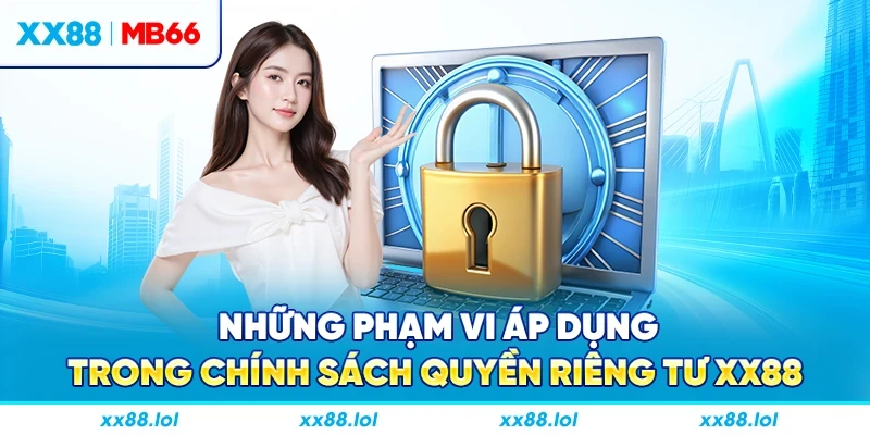 Những phạm vi áp dụng trong chính sách quyền riêng tư XX88