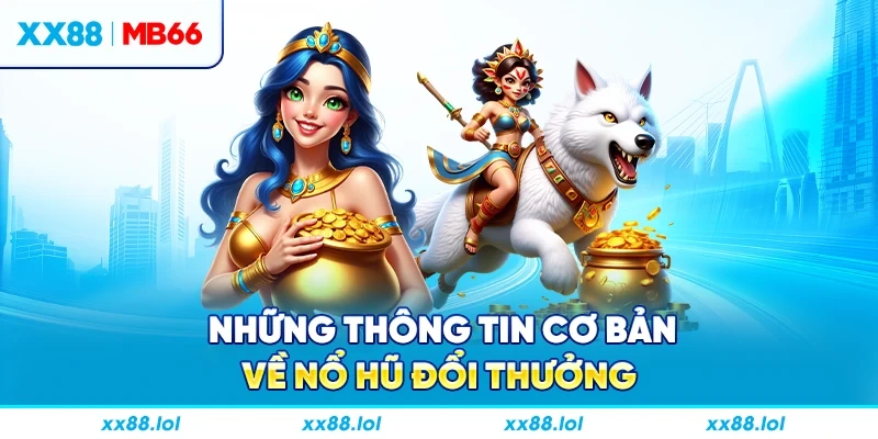 Những thông tin cơ bản về nổ hũ đổi thưởng