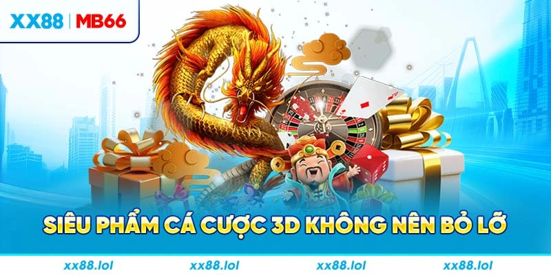 Siêu phẩm cá cược 3D không nên bỏ lỡ