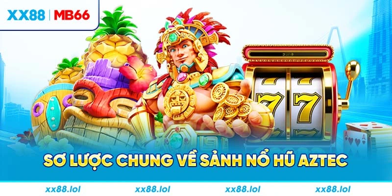 Sơ lược chung về sảnh nổ hũ Aztec