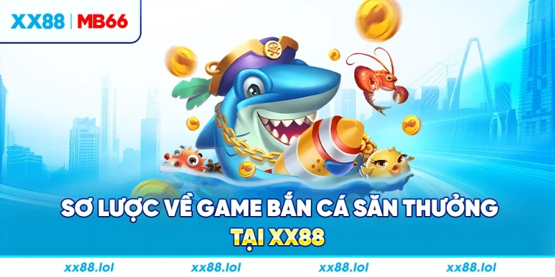 Sơ lược về game bắn cá săn thưởng tại XX88