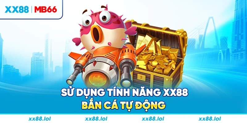 Sử dụng tính năng XX88 bắn cá tự động