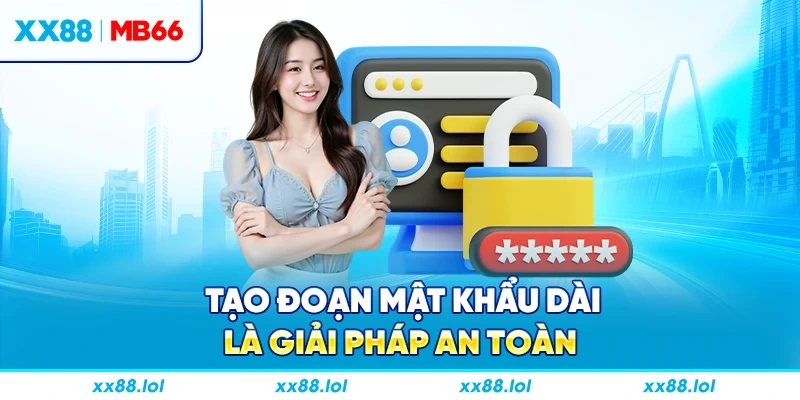 Tạo đoạn mật khẩu dài là giải pháp an toàn