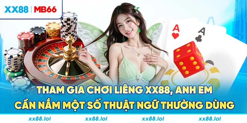 Tham gia chơi Liêng XX88, anh em cần nắm một số thuật ngữ thường dùng