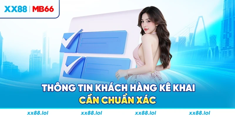 Thông tin khách hàng kê khai cần chuẩn xác