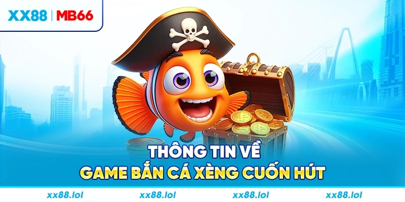 Thông tin về game Bắn Cá Xèng cuốn hút