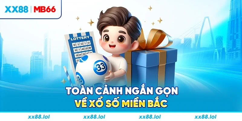 Toàn cảnh ngắn gọn về xổ số miền Bắc