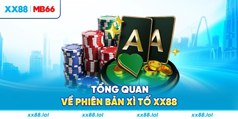 Tổng quan về phiên bản Xì Tố XX88