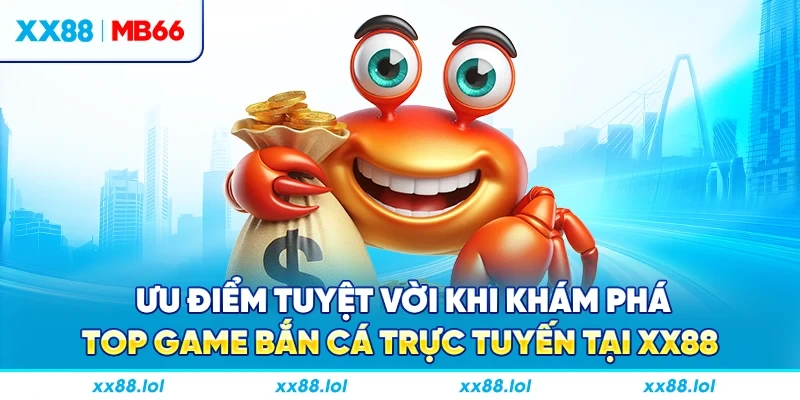 Ưu điểm tuyệt vời khi khám phá top game bắn cá trực tuyến tại XX88